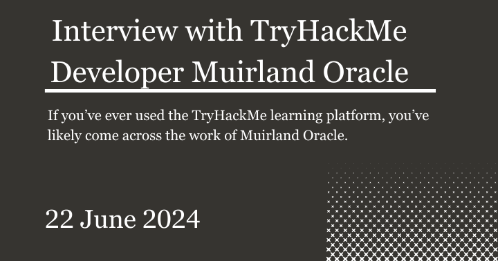 Interview with TryHackMe Developer Muirland Oracle